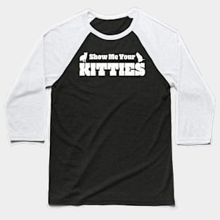 Show Me Your Kitties Baseball T-Shirt